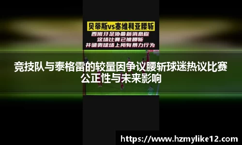 竞技队与泰格雷的较量因争议腰斩球迷热议比赛公正性与未来影响