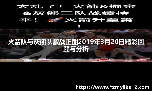 火箭队与灰熊队激战正酣2019年3月20日精彩回顾与分析