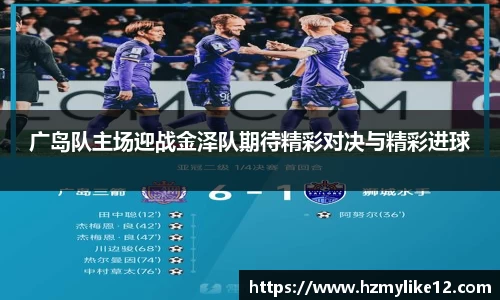 广岛队主场迎战金泽队期待精彩对决与精彩进球