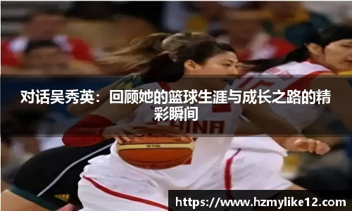 对话吴秀英：回顾她的篮球生涯与成长之路的精彩瞬间