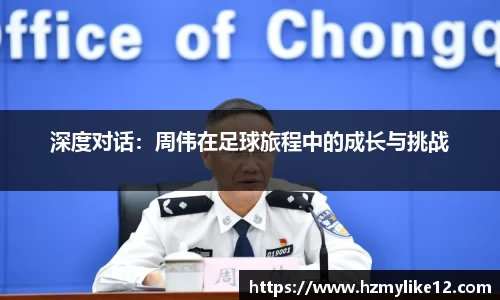 深度对话：周伟在足球旅程中的成长与挑战