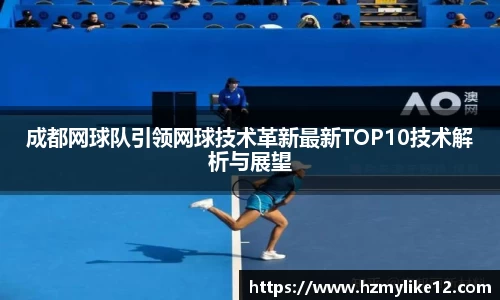 成都网球队引领网球技术革新最新TOP10技术解析与展望